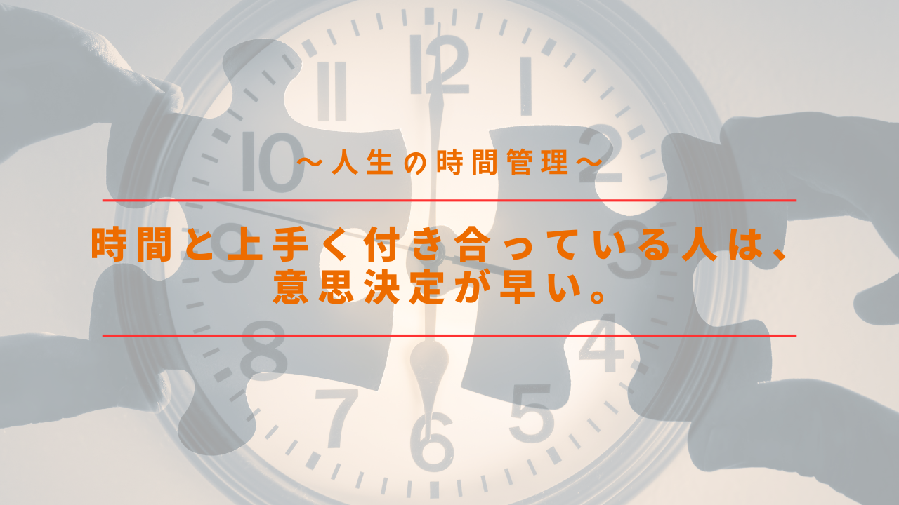 時間と上手く付き合っている人は、意思決定が早い。